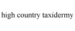 HIGH COUNTRY TAXIDERMY trademark