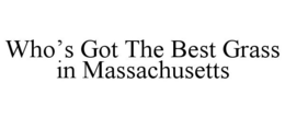 WHO'S GOT THE BEST GRASS IN MASSACHUSETTS trademark