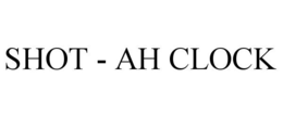 SHOT - AH CLOCK trademark