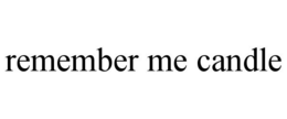 REMEMBER ME CANDLE trademark