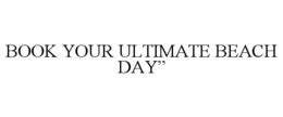 BOOK YOUR ULTIMATE BEACH DAY" trademark