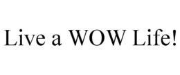 LIVE A WOW LIFE! trademark