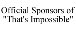 OFFICIAL SPONSORS OF "THAT'S IMPOSSIBLE" trademark