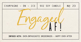 CHAMPAGNE - ON - ICE 90Z SOY CANDLE N0 23 ENGAGED AF! INFUSED WITH: OVER-ENTHUSIASTIC BRIDESMAIDS - HAPPY EVER AFTER trademark