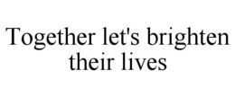 TOGETHER LET'S BRIGHTEN THEIR LIVES trademark