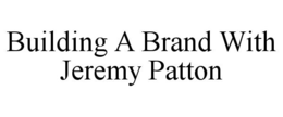 BUILDING A BRAND WITH JEREMY PATTON trademark