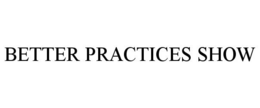 BETTER PRACTICES SHOW trademark