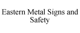 EASTERN METAL SIGNS AND SAFETY trademark