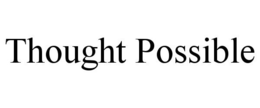 THOUGHT POSSIBLE trademark