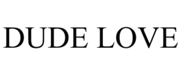 DUDE LOVE trademark