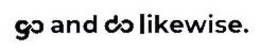 GO AND DO LIKEWISE. trademark