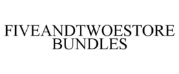 FIVEANDTWOESTORE BUNDLES trademark