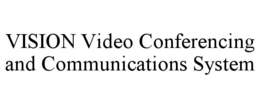 VISION VIDEO CONFERENCING AND COMMUNICATIONS SYSTEM trademark