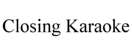 CLOSING KARAOKE trademark
