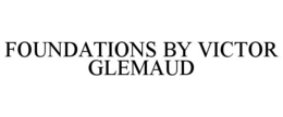 FOUNDATIONS BY VICTOR GLEMAUD trademark