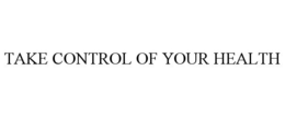 TAKE CONTROL OF YOUR HEALTH trademark
