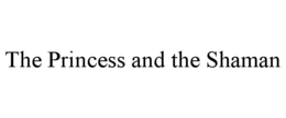 THE PRINCESS AND THE SHAMAN trademark