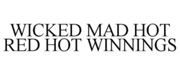 WICKED MAD HOT RED HOT WINNINGS trademark