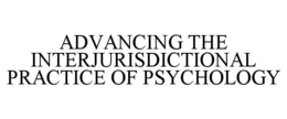 ADVANCING THE INTERJURISDICTIONAL PRACTICE OF PSYCHOLOGY trademark