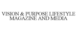 VISION & PURPOSE LIFESTYLE MAGAZINE AND MEDIA trademark