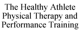 THE HEALTHY ATHLETE PHYSICAL THERAPY AND PERFORMANCE TRAINING trademark
