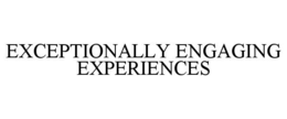 EXCEPTIONALLY ENGAGING EXPERIENCES trademark