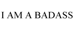 I AM A BADASS trademark