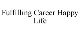 FULFILLING CAREER HAPPY LIFE trademark