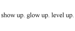 SHOW UP. GLOW UP. LEVEL UP. trademark
