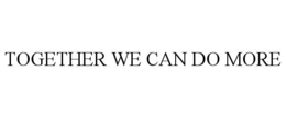 TOGETHER WE CAN DO MORE trademark