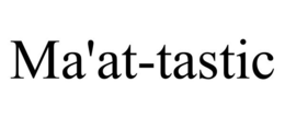 MA'AT-TASTIC trademark