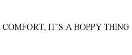 COMFORT, IT'S A BOPPY THING trademark