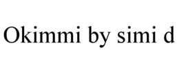OKIMMI BY SIMI D trademark