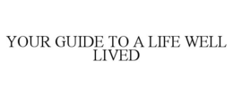 YOUR GUIDE TO A LIFE WELL LIVED trademark