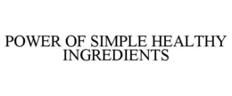 POWER OF SIMPLE HEALTHY INGREDIENTS trademark