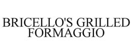 BRICELLO'S GRILLED FORMAGGIO trademark