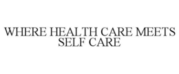 WHERE HEALTH CARE MEETS SELF CARE trademark