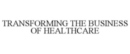 TRANSFORMING THE BUSINESS OF HEALTHCARE trademark