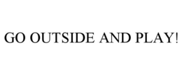 GO OUTSIDE AND PLAY! trademark