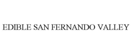 EDIBLE SAN FERNANDO VALLEY trademark