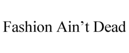 FASHION AIN'T DEAD trademark