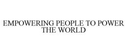 EMPOWERING PEOPLE TO POWER THE WORLD trademark