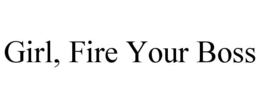 GIRL, FIRE YOUR BOSS trademark