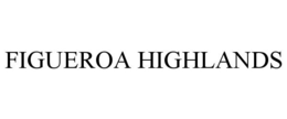 FIGUEROA HIGHLANDS trademark