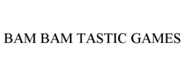 BAM BAM TASTIC GAMES trademark