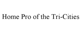 HOME PRO OF THE TRI-CITIES trademark