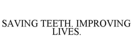 SAVING TEETH. IMPROVING LIVES. trademark