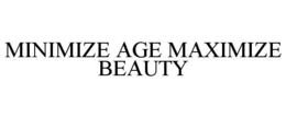 MINIMIZE AGE MAXIMIZE BEAUTY trademark
