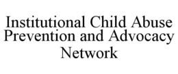 INSTITUTIONAL CHILD ABUSE PREVENTION AND ADVOCACY NETWORK trademark