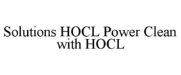 SOLUTIONS HOCL POWER CLEAN WITH HOCL trademark
